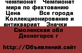11.1) чемпионат : Чемпионат мира по фехтованию › Цена ­ 490 - Все города Коллекционирование и антиквариат » Значки   . Смоленская обл.,Десногорск г.